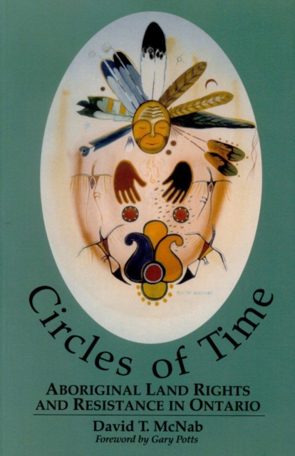 Circles of Time : Aboriginal Land Rights and Resistance in Ontario, Paperback / softback Book