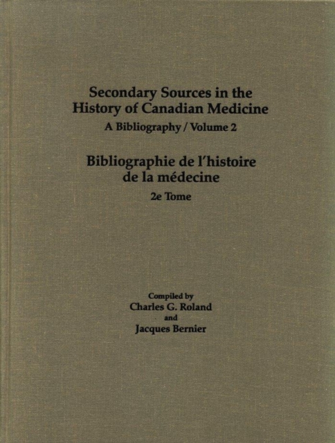 Secondary Sources in the History of Canadian Medicine : A Bibliography / Bibliographie de l'Histoire de la Medecine / Volume 2, Hardback Book