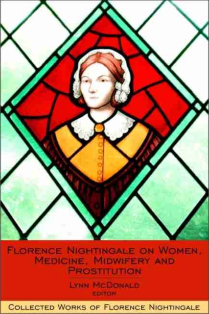 Florence Nightingale on Women, Medicine, Midwifery and Prostitution : Collected Works of Florence Nightingale, Volume 8, Hardback Book