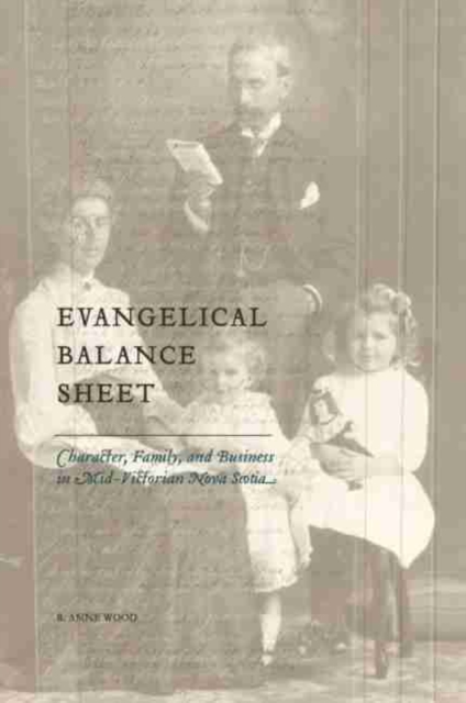 Evangelical Balance Sheet : Character, Family, and Business in Mid-Victorian Nova Scotia, Hardback Book