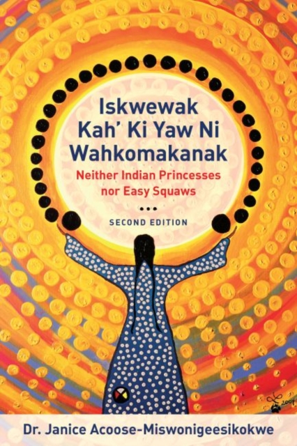 Iskwewak Kah' Ki Yaw Ni Wahkomakanak : Neither Indian Princesses nor Easy Squaws, Paperback / softback Book