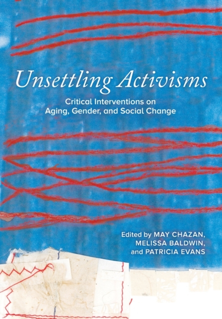 Unsettling Activisms : Critical Interventions on Aging, Gender, and Social Change, Paperback / softback Book