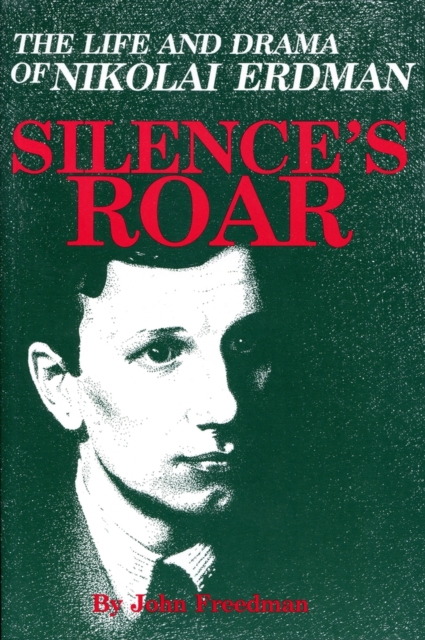 Silence's Roar : The Life and Drama of Nikolai Erdman, Paperback / softback Book