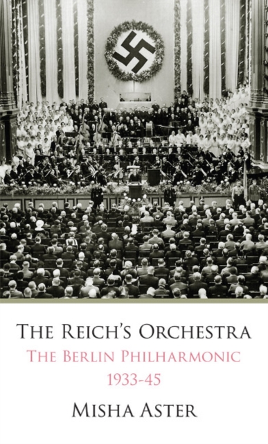 The Reich's Orchestra (1933-1945) : The Berlin Philharmonic -- 1933-45, Hardback Book