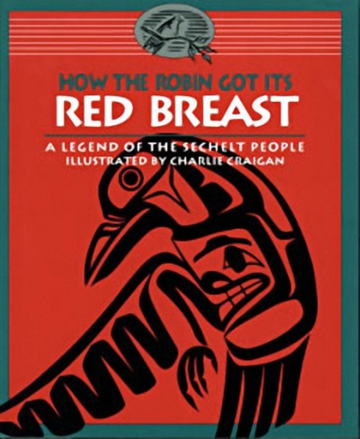 How the Robin Got Its Red Breast : A Legend of the Sechelt People, Paperback / softback Book