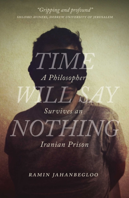 Time Will Say Nothing : A Philosopher Survives an Iranian Prison, PDF eBook
