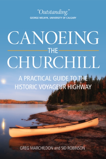 Canoeing the Churchill : A Practical Guide to the Historic Voyageur Highway, PDF eBook