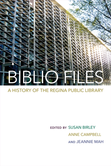 Biblio Files : A History of the Regina Public Library, PDF eBook