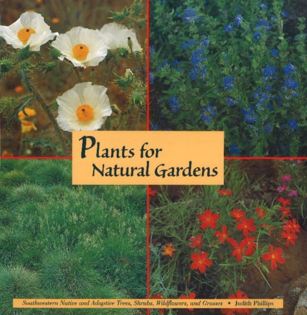 Plants for Natural Gardens : Southwestern Native & Adaptive Trees, Shrubs, Wildflowers & Grasses, Paperback / softback Book