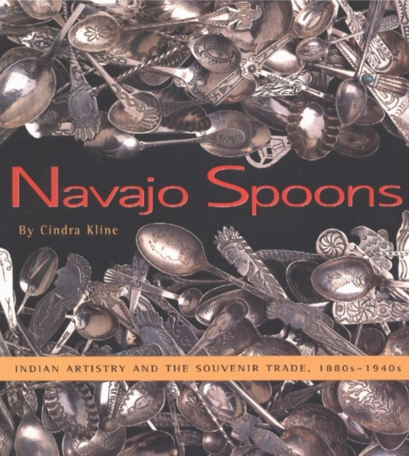 Navajo Spoons : Indian Artistry & the Souvenir Trade, 1880s-1940s, Paperback / softback Book