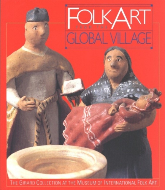 Folk Art from the Global Village : The Girard Collection at the Museum of International Folk Art, Paperback / softback Book