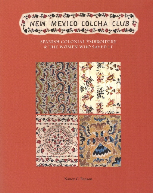 New Mexico Colcha Club : Spanish Colonial Embroidery & the Women Who Saved It, Paperback / softback Book