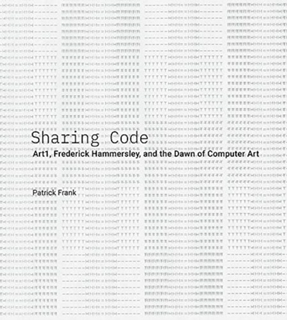 Sharing Code : Art1, Frederick Hammersley, and the Dawn of Computer Art, Hardback Book