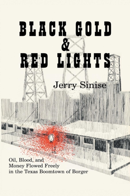 Black Gold and Red Lights : Oil Blood and Money Flowed Freely in the Boomtown of Borger, Paperback / softback Book