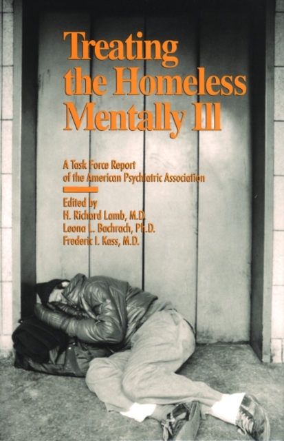 Treating the Homeless Mentally Ill : A Task Force Report of the American Psychiatric Association, Hardback Book