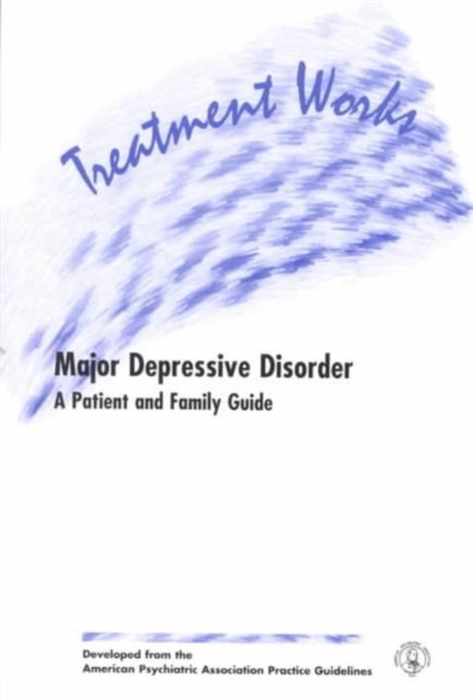 Treatment Works for Major Depressive Disorder : A Patient and Family Guide, Paperback / softback Book