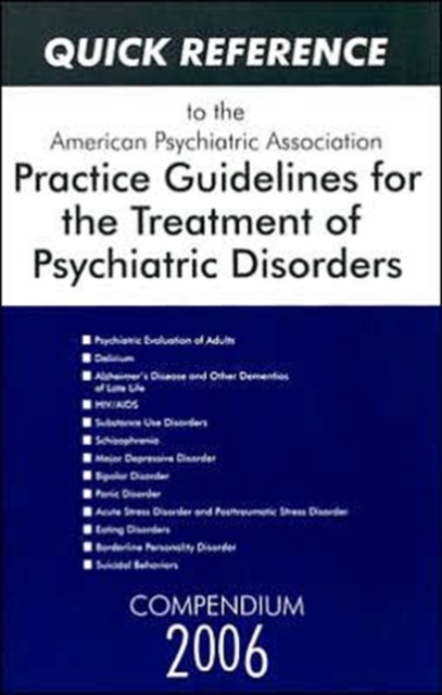 Quick Reference to the American Psychiatric Association Practice Guidelines for the Treatment of Psychiatric Disorders : Compendium 2006, Paperback / softback Book