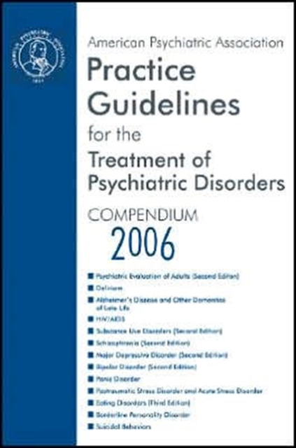American Psychiatric Association Practice Guidelines for the Treatment of Psychiatric Disorders : Compendium 2006, Paperback / softback Book
