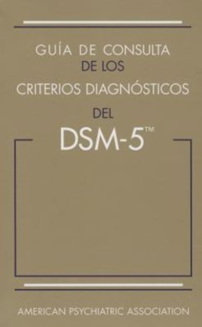 Guia de consulta de los criterios diagnosticos del DSM-5® : Spanish Edition of the Desk Reference to the Diagnostic Criteria From DSM-5®, Paperback / softback Book