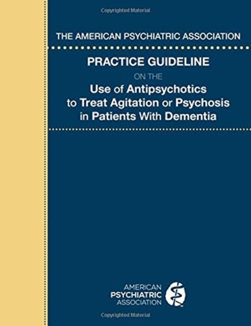 The American Psychiatric Association Practice Guideline on the Use of Antipsychotics to Treat Agitation or Psychosis in Patients With Dementia, Paperback / softback Book