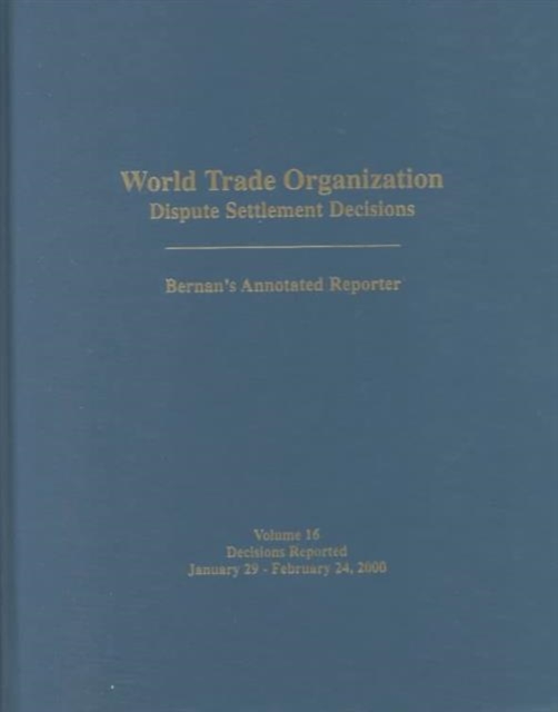 World Trade Organization Dispute Settlement Decisions : Bernan's Annotated Reporter: Decisions Reported: January 29-February 24, 2000 Decisions Reported 29 January-24 February 2000 v. 16, Hardback Book