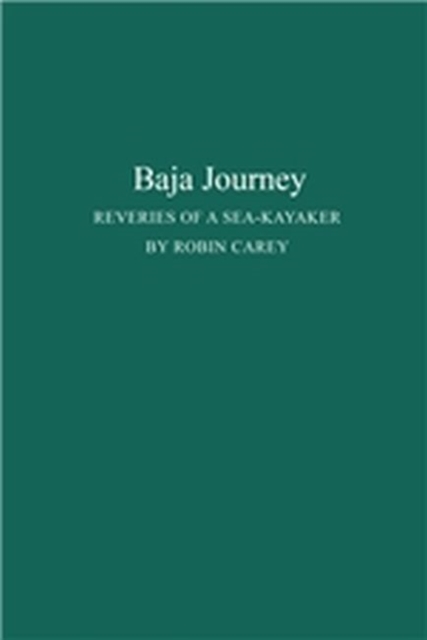 Baja Journey: Reveries of a Sea-Kayaker : Reveries of a Sea-Kayaker., Hardback Book