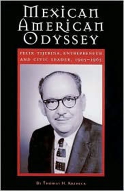 Mexican American Odyssey : Felix Tijerina, Entrepreneur and Civic Leader, 1905-1965, Hardback Book