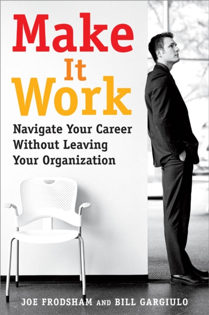 Make It Work : Navigate Your Career Without Leaving Your Organization, Paperback / softback Book