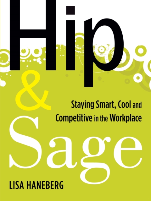 Hip and Sage : Staying Smart, Cool and Competitive in the Workplace, Paperback / softback Book
