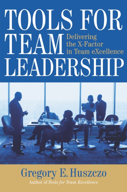 Tools for Team Leadership : Delivering the X-Factor in Team Excellence, Paperback / softback Book