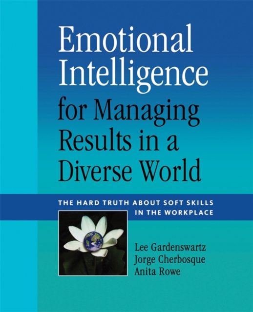 Emotional Intelligence for Managing Results in a Diverse World : The Hard Truth About Soft Skills in the Workplace, Paperback / softback Book