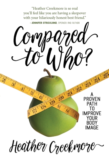 Compared to Who? : A Proven Path to Improve Your Body Image, Paperback / softback Book