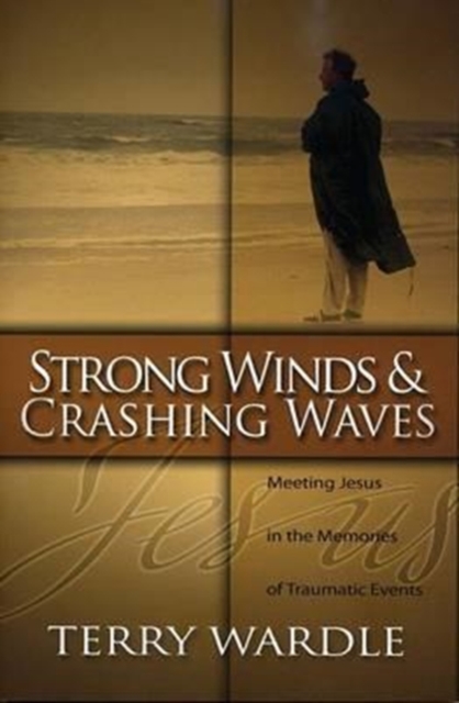 Strong Winds & Crashing Waves : Meeting Jesus in the Memories of Traumatic Events, Paperback / softback Book