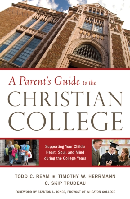 Parent's Guide to the Christian College : Supporting Your Child's Mind and Spirit during the College Years, EPUB eBook