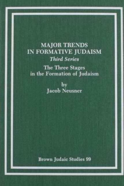 Major Trends in Formative Judaism, Third Series : The Three Stages in the Formation of Judaism, Hardback Book