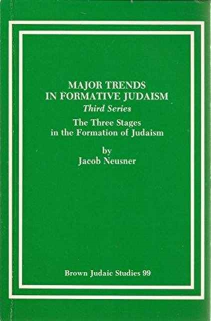Major Trends in Formative Judaism, Third Series : The Three Stages in the Formation of Judaism, Paperback / softback Book