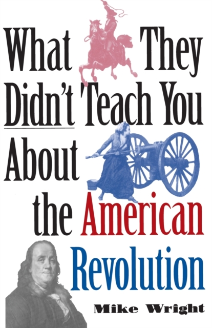 What They Didn't Teach You About the American Revolution, Paperback / softback Book
