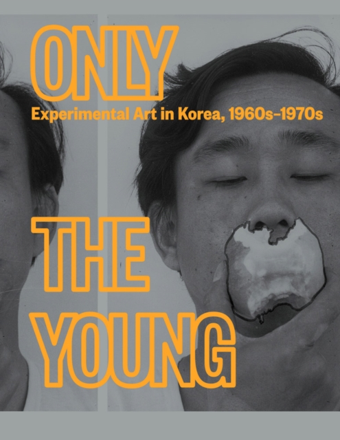 Only the Young: Experimental Art in Korea, 1960s–1970s, Hardback Book