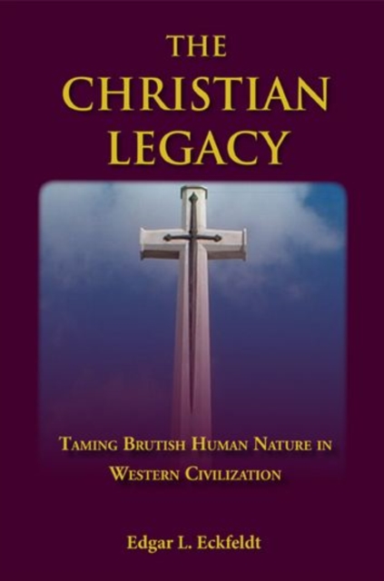 The Christian Legacy : Taming Brutish Human Nature in Western Civilisation, Paperback / softback Book