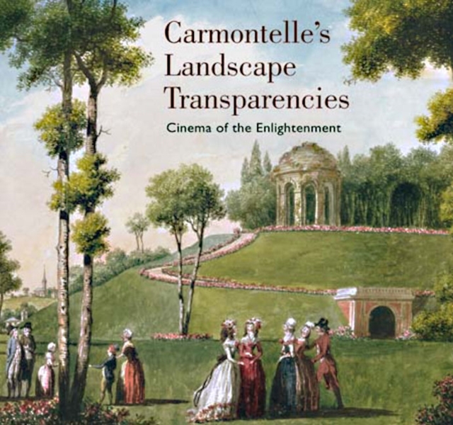 Carmontelle's Landscape Transparencies - Cinema of  the Enlightenment, Hardback Book