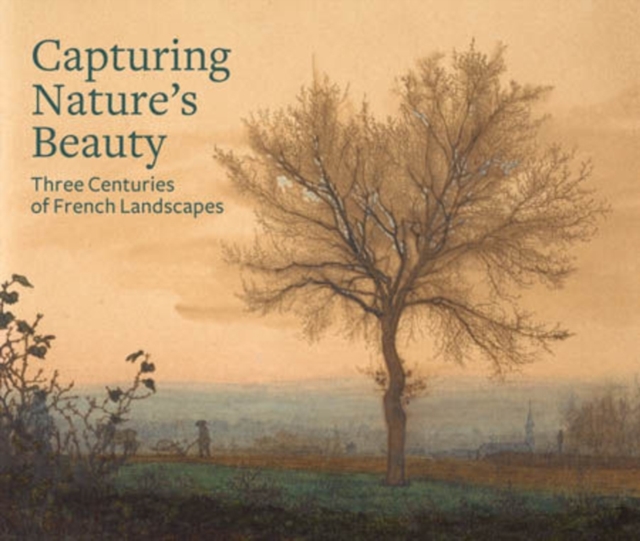 Capturing Nature's Beauty - Three Centuries of French Landscapes, Hardback Book