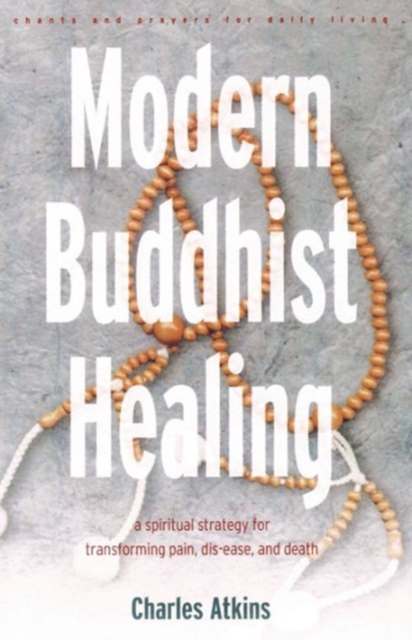 Modern Buddhist Healing : A Spiritual Strategy for Transforming Pain Dis-Ease and Death, Paperback / softback Book