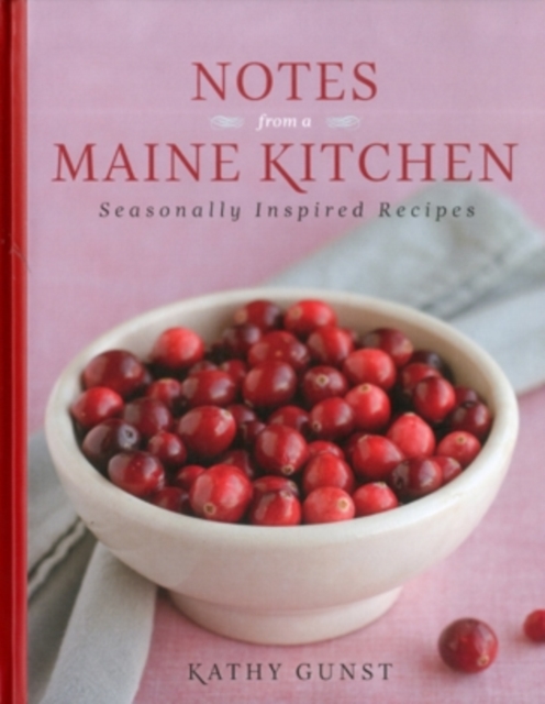 Notes from a Maine Kitchen : Seasonally Inspired Recipes, Hardback Book