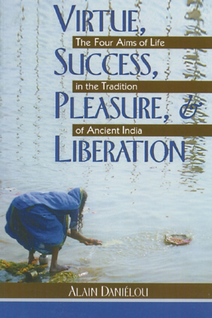 Virtue, Success, Pleasure and Liberation : Four Aims of Life in the Tradition of Ancient India, Paperback / softback Book
