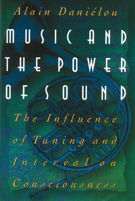 Music and the Power of Sound : The Influence of Tuning and Interval on Consciousness, Hardback Book