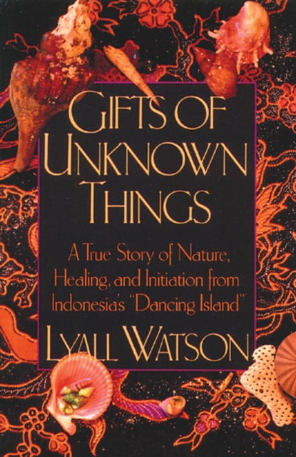 Gifts of Unknown Things : A True Story of Nature, Healing, and Initiation from Indonesia's Dancing Island, Paperback / softback Book