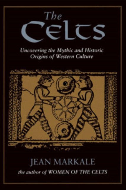 The Celts : Uncovering the Mythic and Historic Origins of Western Culture, Paperback / softback Book