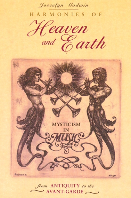 Harmonies of Heaven and Earth : Mysticism in Music from Antiquity to the Avant-Garde, Paperback / softback Book