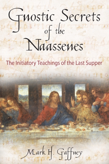 Gnostic Secrets of the Naassenes : The Initiatory Teachings of the Last Supper, Paperback / softback Book