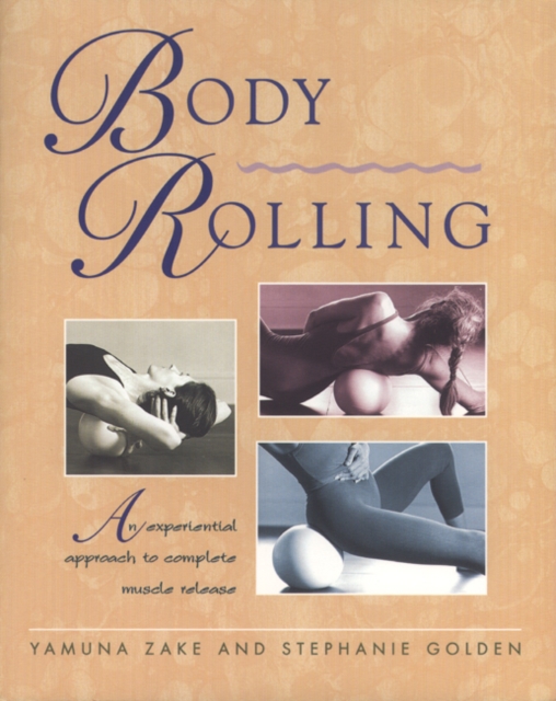 Body Rolling : An Experiential Approach to Complete Muscle Release, Paperback / softback Book